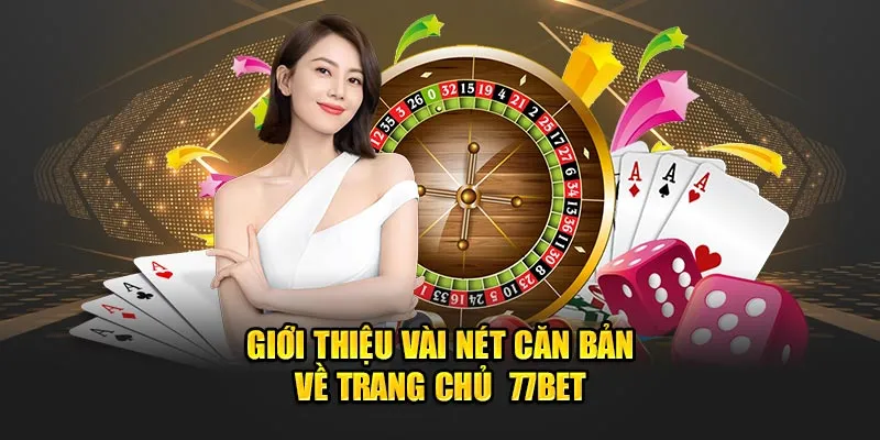 Giới thiệu vài nét căn bản về trang chủ  77BET 