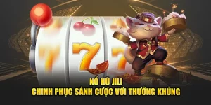 Nổ Hũ JILI - Chinh Phục Sảnh Cược Với Thưởng Khủng